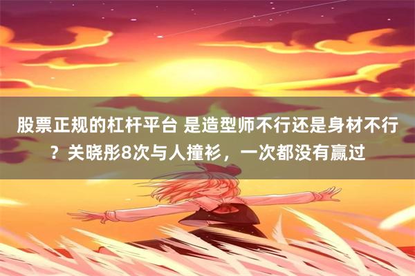 股票正规的杠杆平台 是造型师不行还是身材不行？关晓彤8次与人撞衫，一次都没有赢过