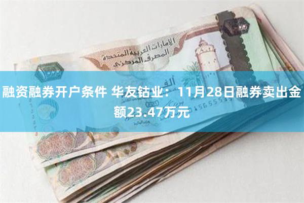 融资融券开户条件 华友钴业：11月28日融券卖出金额23.47万元