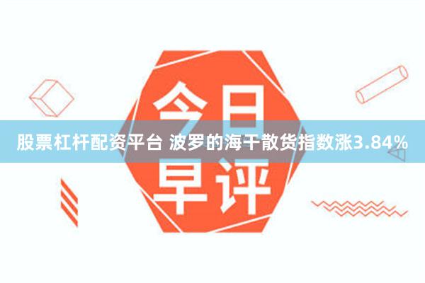 股票杠杆配资平台 波罗的海干散货指数涨3.84%