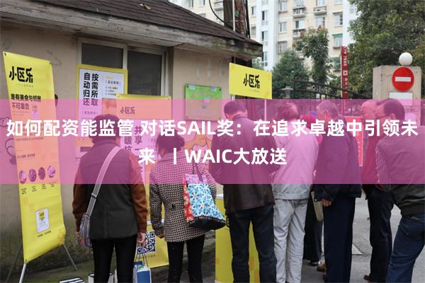 如何配资能监管 对话SAIL奖:在追求卓越中引领未来 丨WAIC大放送